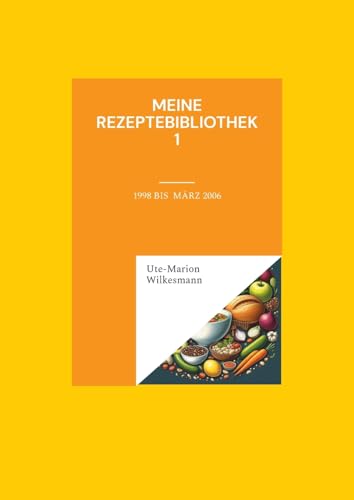 Meine Rezeptebibliothek: 1998 bis März 2006 von Books on Demand