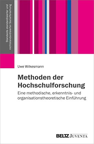 Methoden der Hochschulforschung: Eine methodische, erkenntnis- und organisationstheoretische Einführung (Standards standardisierter und nichtstandardisierter Sozialforschung)