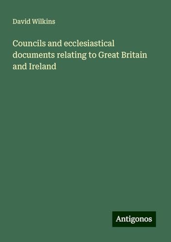 Councils and ecclesiastical documents relating to Great Britain and Ireland