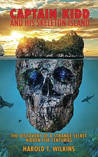 Captain Kidd and His Skeleton Island: The Discovery of a Strange Secret Hidden For Centuries