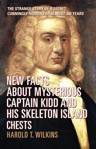 New Facts About Mysterious Captain Kidd and His Skeleton Island Chests: The Strange Story of a Secret Cunningly Hidden For Almost 300 Years