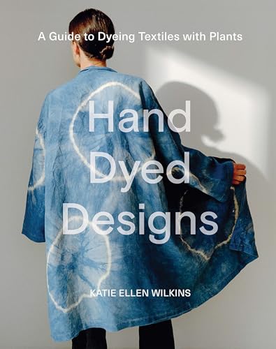 Hand Dyed Designs: A Guide to Dyeing Textiles With Plants von Hardie Grant Books