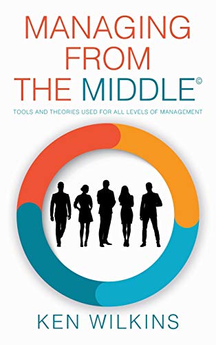 Managing from the Middle: Tools and Theories Used for All Levels of Management Managing from the Middle: Tools and Theories Used for All Levels of Management von Outskirts Press