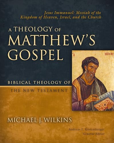 A Theology of Matthew's Gospel: Jesus Immanuel: Messiah of the Kingdom of Heaven, Israel, and the Church (Biblical Theology of the New Testament Series) von Zondervan Academic