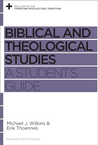 Biblical and Theological Studies: A Student's Guide (Reclaiming the Christian Intellectual Tradition)