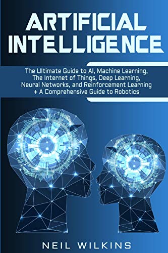 Artificial Intelligence: The Ultimate Guide to AI, The Internet of Things, Machine Learning, Deep Learning + a Comprehensive Guide to Robotics Artificial Intelligence: The Ultimate Guide to AI, The Internet of Things, Machine Learning, Deep Learning + a Comprehensive Guide to Robotics von Bravex Publications