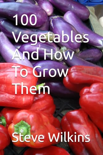 100 Vegetables And How To Grow Them von Independently published