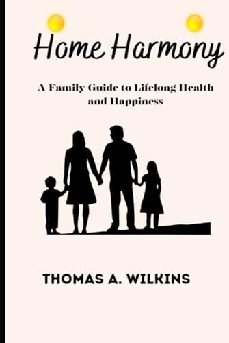 Home Harmony: A Family Guide to Lifelong Health and Happiness von Independently published
