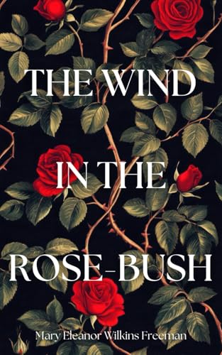 The Wind in the Rose-Bush: and Other Stories of the Supernatural von Independently published