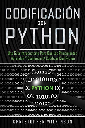 Codificación con Python: Una guía introductoria para que los principiantes aprendan y comiencen a codificar con Python(Libro En Español/Self Publishing Spanish Book Version)