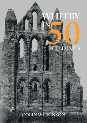 Whitby in 50 Buildings Whitby in 50 Buildings von Amberley Publishing