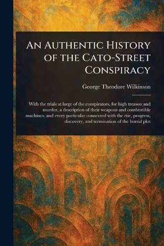 An Authentic History of the Cato-Street Conspiracy von Anson Street Press
