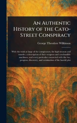 An Authentic History of the Cato-Street Conspiracy von Anson Street Press