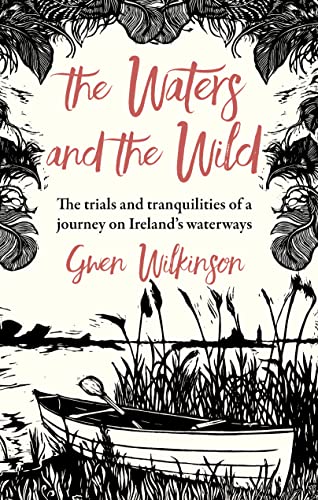 The Waters and the Wild: The Trials and Tranquilities of a Journey on Ireland's Waterways von Merrion Press
