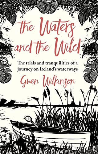 The Waters and the Wild: The Trials and Tranquilities of a Journey on Ireland's Waterways The Waters and the Wild: The Trials and Tranquilities of a Journey on Ireland's Waterways von Merrion Press
