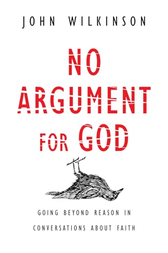 No Argument for God: Going Beyond Reason in Conversations About Faith