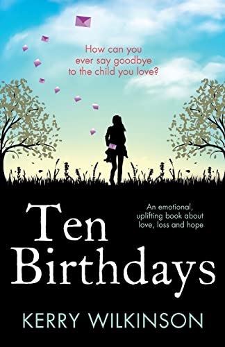 Ten Birthdays: An emotional, uplifting book about love, loss and hope