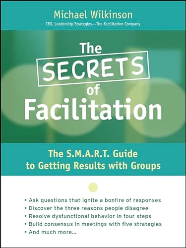 The Secrets of Facilitation: The 10 Fundamental Principles for Getting Results! (Jossey Bass Business & Management Series)