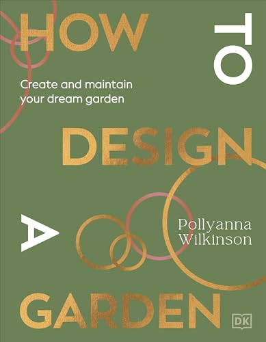 How to Design a Garden: Create and Maintain Your Dream Garden: A SUNDAY TIMES BESTSELLER von DK
