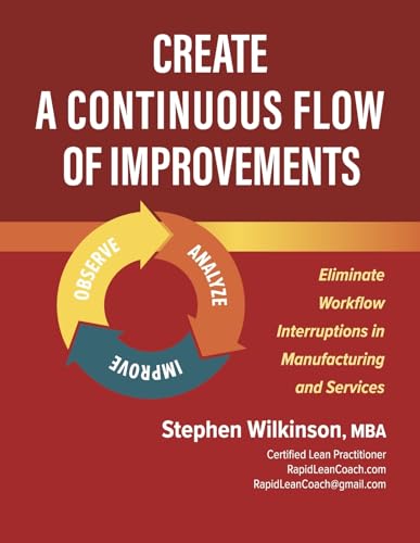 Create a Continuous Flow of Improvements: Eliminate Workflow Interruptions in Manufacturing and Services von Bookbaby