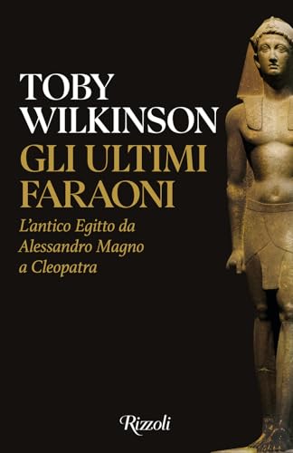Gli ultimi faraoni. L'antico Egitto da Alessandro Magno a Cleopatra (Saggi stranieri) von Rizzoli
