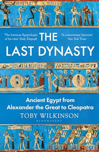 The Last Dynasty: Ancient Egypt from Alexander the Great to Cleopatra (Bloomsbury Publishing)