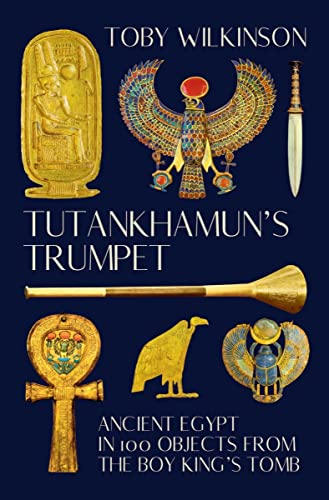 Tutankhamun's Trumpet: Ancient Egypt in 100 Objects from the Boy King's Tomb