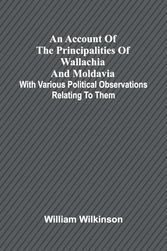 An account of the principalities of Wallachia and Moldavia; with various political observations relating to them von Alpha Edition