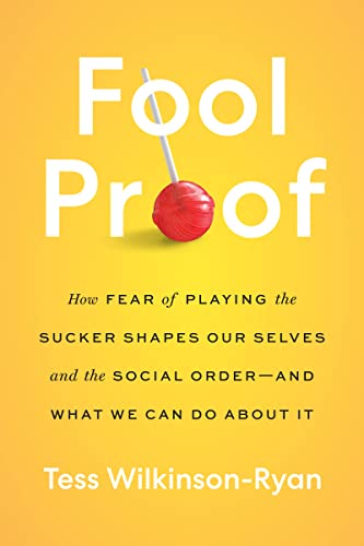 Fool Proof: How Fear of Playing the Sucker Shapes Our Selves and the Social Order―and What We Can Do About It von Harper