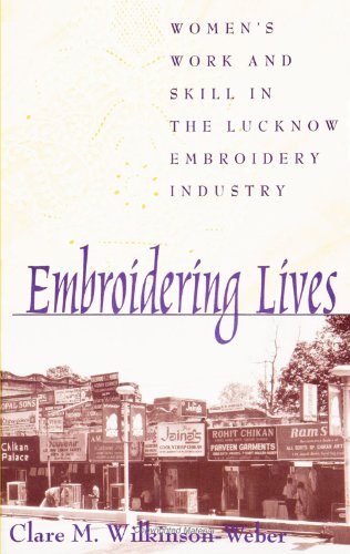Embroidering Lives: Women's Work and Skill in the Lucknow Embroidery Industry (SUNY Series in the Anthropolgy of Work) (Suny Series in the Anthropology of Work)