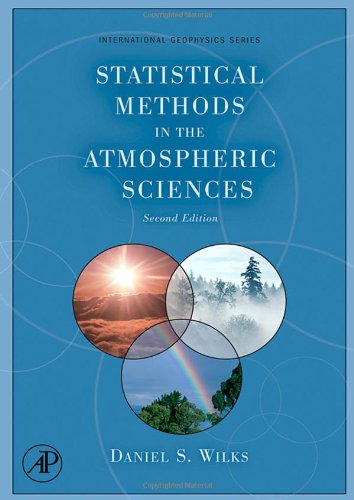 Statistical Methods in the Atmospheric Sciences (Volume 100) (International Geophysics, Volume 100)