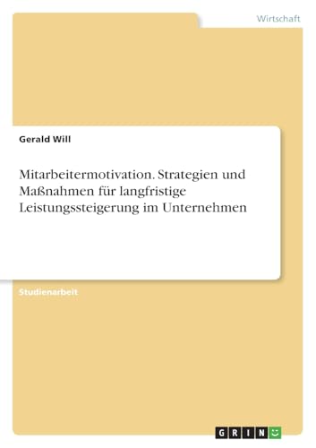 Mitarbeitermotivation. Strategien und Maßnahmen für langfristige Leistungssteigerung im Unternehmen von GRIN Verlag