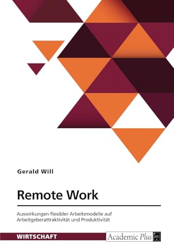 Remote Work. Auswirkungen flexibler Arbeitsmodelle auf Arbeitgeberattraktivität und Produktivität von GRIN Verlag