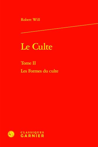 Le Culte: Les Formes Du Culte (Etudes D'histoire Et De Philosophie Religieuses, 21) von Classiques Garnier