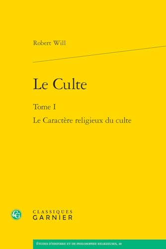 Le Culte: Le Caractere Religieux Du Culte (Etudes D'histoire Et De Philosophie Religieuses, 10) von Classiques Garnier