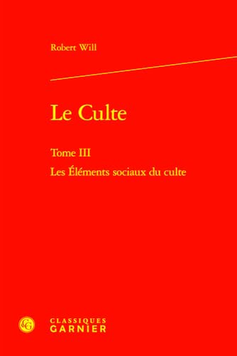 Le Culte: Les Elements Sociaux Du Culte (3) (Etudes D'histoire Et De Philosophie Religieuses, 29, Band 3) von Classiques Garnier