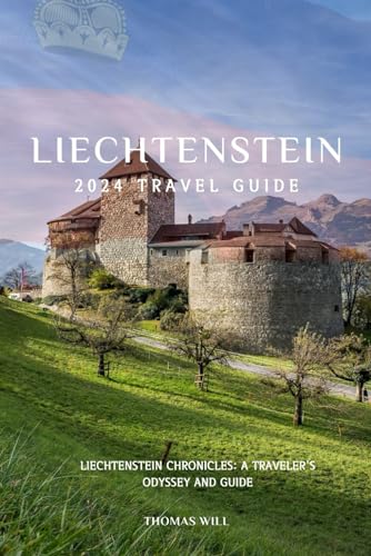 Liechtenstein 2024 Travel Guide: Liechtenstein Chronicles: A Traveler's Odyssey and Guide (European Travel Guide 2024 Series)