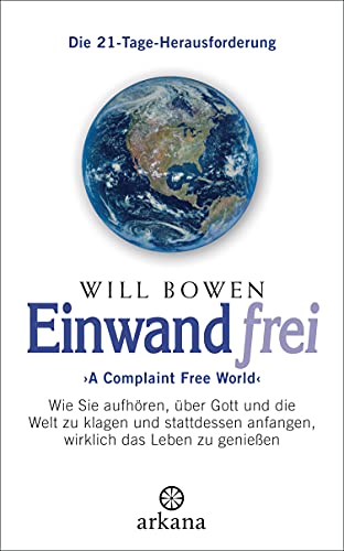 Einwandfrei: 'A Complaint Free World' - Wie Sie aufhören, über Gott und die Welt zu klagen und stattdessen anfangen, wirklich das Leben zu genießen - Die 21-Tage-Herausforderung von ARKANA Verlag
