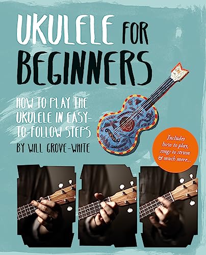 Ukulele for Beginners: How To Play Ukulele in Easy-to-Follow Steps von Cassell