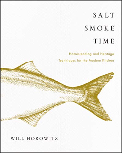 Salt Smoke Time: Homesteading and Heritage Techniques for the Modern Kitchen von William Morrow & Company