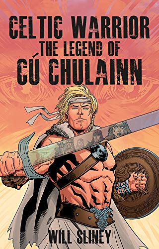 Celtic Warrior: The Legend of Cu Chulainn: The Legend of Cú Chulainn