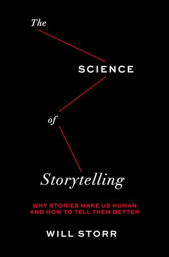 The Science of Storytelling: Why Stories Make Us Human and How to Tell Them Better