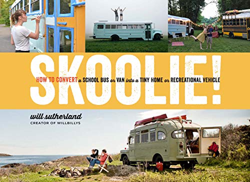 Skoolie!: How to Convert a School Bus or Van into a Tiny Home or Recreational Vehicle Skoolie!: How to Convert a School Bus or Van into a Tiny Home or Recreational Vehicle