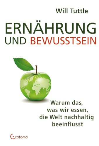 Ernährung und Bewusstsein: Warum das, was wir essen, die Welt nachhaltig beeinflusst von Crotona Verlag GmbH