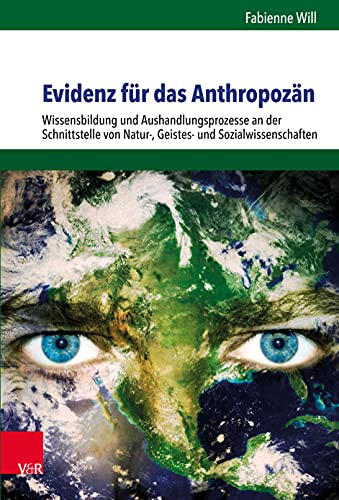 Evidenz für das Anthropozän: Wissensbildung und Aushandlungsprozesse an der Schnittstelle von Natur-, Geistes- und Sozialwissenschaften (Umwelt und Gesellschaft)