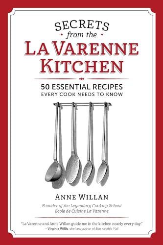 Secrets from the La Varenne Kitchen: 50 Essential Recipes Every Cook Needs to Know: Inspiration for Navigating Life's Changes and Challenges