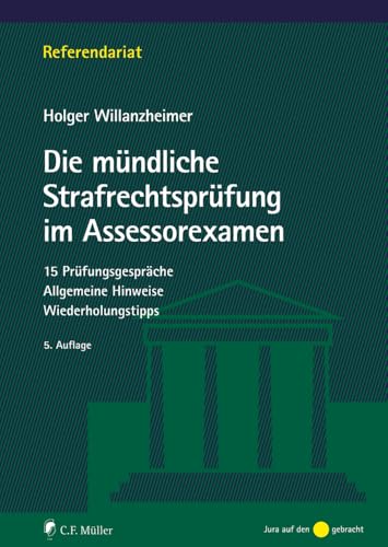 Die mündliche Strafrechtsprüfung im Assessorexamen: 15 Prüfungsgespräche. Allgemeine Hinweise. Wiederholungstipps (Referendariat) von C.F. Müller