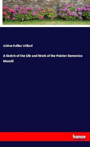 A Sketch of the Life and Work of the Painter Domenico Morelli: DE von hansebooks