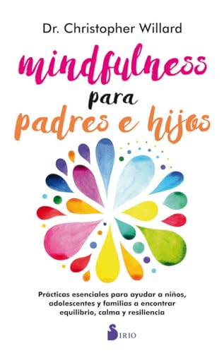 Mindfulness Para Padres E Hijos: Practicas Esenciales Para Ayudar a Ninos, Adolescents Y Familias a Encontrar Equilibrio, Calma Y Resiliencia Mindfulness Para Padres E Hijos: Practicas Esenciales Para Ayudar a Ninos, Adolescents Y Familias a Encontrar Equilibrio, Calma Y Resiliencia von Editorial Sirio