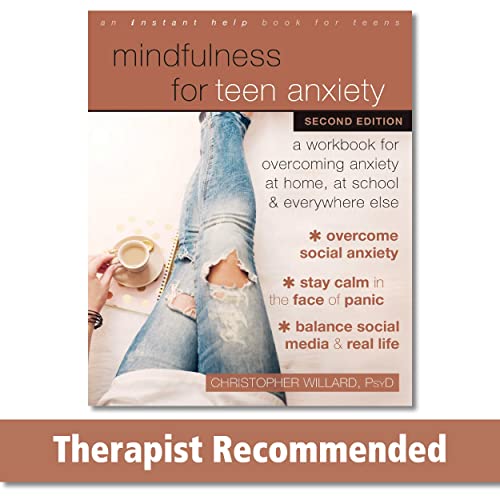 Mindfulness for Teen Anxiety: A Workbook for Overcoming Anxiety at Home, at School, and Everywhere Else